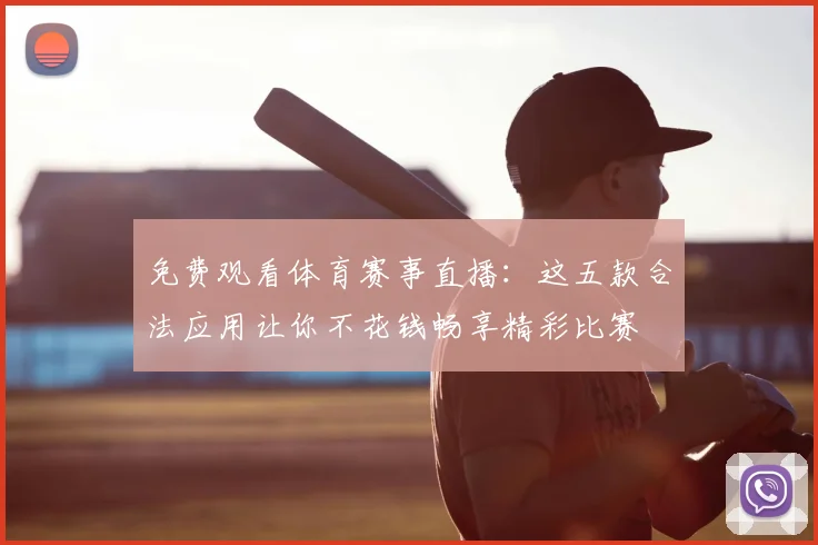 免费观看体育赛事直播：这五款合法应用让你不花钱畅享精彩比赛