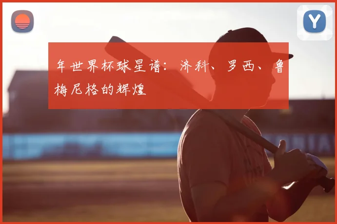 年世界杯球星谱：济科、罗西、鲁梅尼格的辉煌