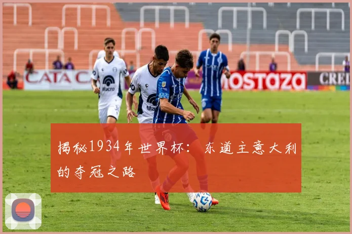揭秘1934年世界杯：东道主意大利的夺冠之路