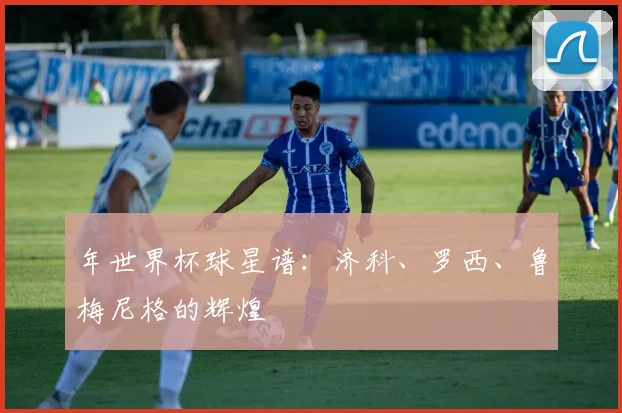 年世界杯球星谱：济科、罗西、鲁梅尼格的辉煌