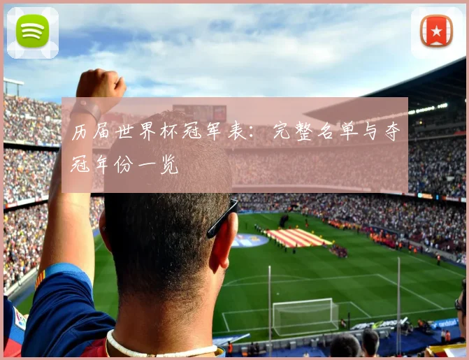 历届世界杯冠军表:完整名单与夺冠年份一览